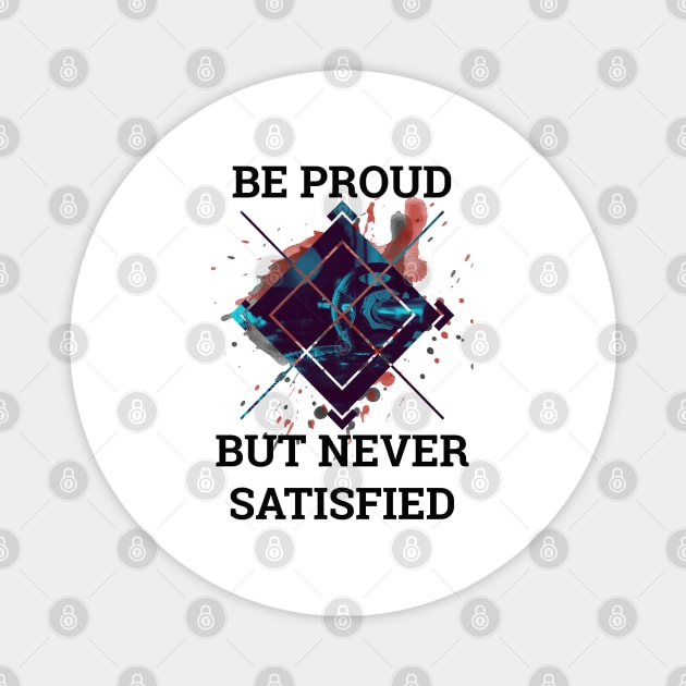 Be Proud But Never Satisfied Magnet by By Diane Maclaine